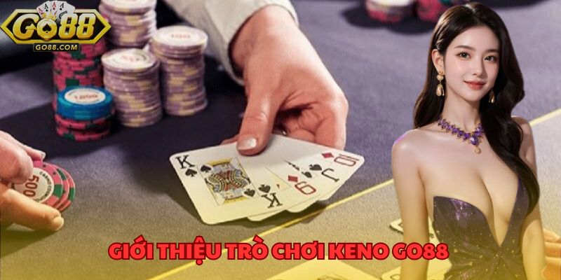 Giới thiệu trò chơi keno GO88 dành cho anh em yêu thích cá cược